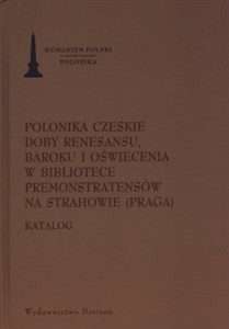 Obrazek Polonika Czeskie doby renesansu, baroku i oświecenia w bibliotece Premonstratensów na Strahowie (Praga) Katalog