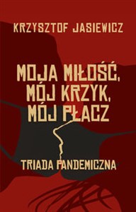 Obrazek Moja miłość, mój krzyk, mój płacz Triada pandemiczna