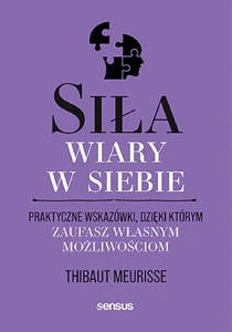 Obrazek Siła wiary w siebie. Praktyczne wskazówki, dzięki którym zaufasz własnym możliwościom