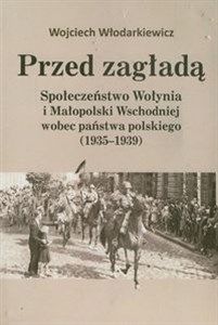 Bild von Przed zagładą Spoleczeństwo Wołynia i Małopolski Wschodniej wobec państwa polskiego (1935-1939)