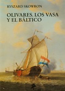 Obrazek Olivares los Vasa y el Baltico Polonia en la politíca internacional de Espaňa en los aňos 1621-1632