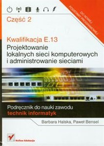 Obrazek Kwalifikacja E.13 Projektowanie lokalnych sieci komputerowych i administrowanie sieciami część 2 Podręcznik do nauki zawodu technik informatyk