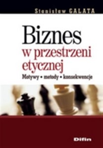 Obrazek Biznes w przestrzeni etycznej Motywy, metody, konsekwencje