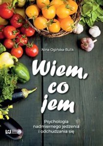 Obrazek Wiem co jem Psychologia  nadmiernego jedzenia i odchudzania się