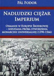 Obrazek Nadludzki ciężar Imperium Osmanie w Europie Środkowej nieudana próba stworzenia monarchium uniwersalnej 1390-1566