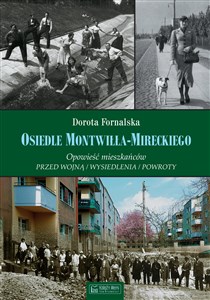 Obrazek Osiedle Montwiłła-Mireckiego Opowieść mieszkańców Przed wojną / Wysiedlenia / Powroty