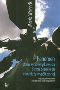 Obrazek Fenomen stanu życia wojskowości a stan oczekiwań młodzieży współczesnej Tradycja a ponowoczesność w eksplikacjach socjopedagogicznych