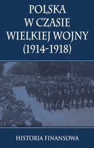 Obrazek Polska w czasie Wielkiej Wojny 1914-1918 Historia finansowa