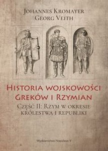 Obrazek Historia wojskowości Greków i Rzymian Część II Rzym w okresie królestwa i republiki