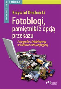 Obrazek Fotoblogi pamiętniki z opcją przekazu Fotografia i fotoblogerzy w kulturze konsumpcyjnej