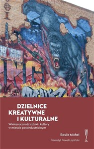 Obrazek Dzielnice kreatywne i kulturalne Wieloznaczność sztuki i kultury w mieście postindustrialnym