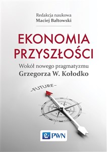 Obrazek Ekonomia przyszłości Wokół nowego pragmatyzmu Grzegorza W. Kołodko