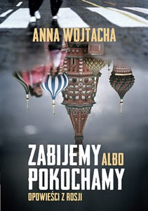 Obrazek Zabijemy albo pokochamy Opowieści z Rosji