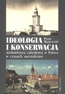 Bild von Ideologia i konserwacja Architektura zabytkowa w Polsce w czasach socrealizmu