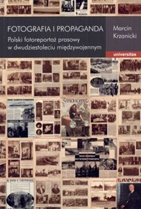Obrazek Fotografia i propaganda Polski fotoreportaż prasowy w dwudziestoleciu międzywojennym