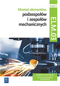 Bild von Montaż elementów, podzespołów i zespołów mechanicznych Kwalifikacja ELM.03 Podręcznik Część 1 Technik mechatronik Mechatronik
