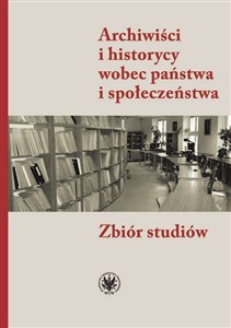 Bild von Archiwiści i historycy wobec państwa i społeczeństwa Zbiór studiów