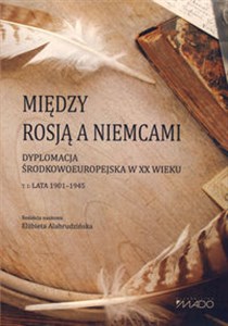 Bild von Między Rosją a Niemcami Dyplomacja środkowoeuropejska w XX wieku. Lata 1901–1945