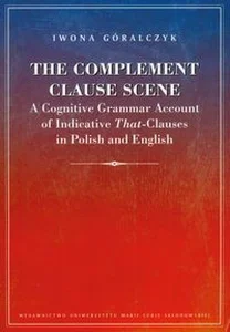 Obrazek The Complement Clause Scene A Cognitive Grammar Account of Indicative That-Clauses in Polish and English