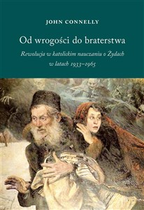 Obrazek Od wrogości do braterstwa Rewolucja w katolickim nauczaniu o Żydach w latach 1933-1965