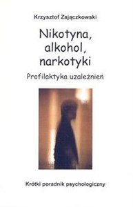 Obrazek Nikotyna, alkohol, narkotyki. Profilaktyka uzależnień Krótki poradnik psychologiczny