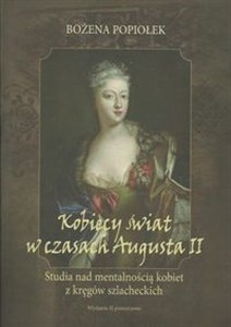 Obrazek Kobiecy świat w czasach Augusta II Studia nad mentalnością kobiet z kręgów szlacheckich