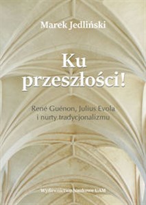 Bild von Ku przeszłości René Guénon Julius Evola i nurty tradycjonalizmu (studium z filozofii kultury)