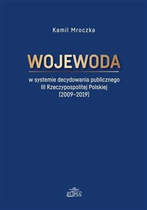 Obrazek Wojewoda w systemie decydowania publicznego III Rzeczypospolitej Polskiej (2009-2019)