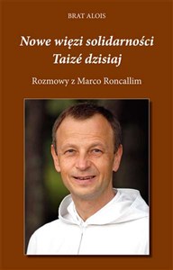 Obrazek Nowe więzi solidarności Taizé dzisiaj Rozmowy z Marco Roncallim