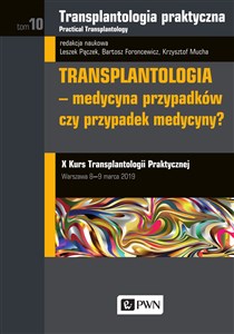 Obrazek Transplantologia praktyczna Tom 10 Transplantologia - medycyna przypadków, czy przypadek medycyny?