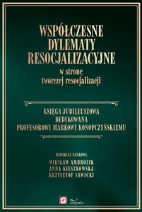 Obrazek Współczesne dylematy resocjalizacyjne w stronę twórczej resocjalizacji Księga Jubileuszowa dedykowana Profesorowi Markowi Konopczyńskiemu