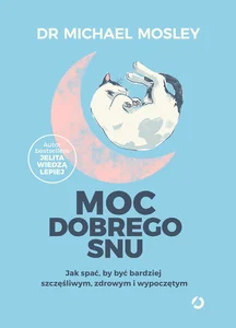Obrazek Moc dobrego snu Jak spać, by być bardziej szczęśliwym, zdrowym i wypoczętym