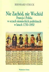 Obrazek Nie Zachód Nie Wschód Francja i Polska w oczach niemieckich podróżnych w latach 1750-1850