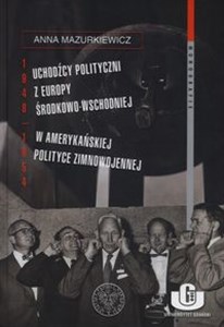Obrazek Uchodźcy polityczni z Europy Środkowo-Wschodniej w amerykańskiej polityce zimnowojennej 1948-1954