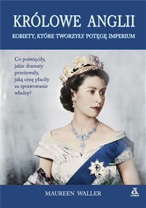 Obrazek Królowe Anglii Kobiety, które zbudowały potęgę imperium