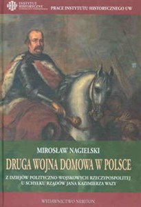 Obrazek Druga wojna domowa w Polsce Z dziejow polityczno-wojskowych Rzeczypospolitej u schyłku rządów Jana Kazimierza Wazy