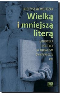 Obrazek Wielką i mniejszą literą Literatura i polityka w pierwszym ćwierćwieczu PRL