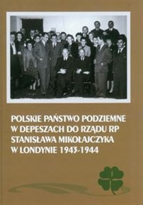 Obrazek Polskie Państwo Podziemne w depeszach do rządu RP Stanisława Mikołajczyka w Londynie 1943-1944
