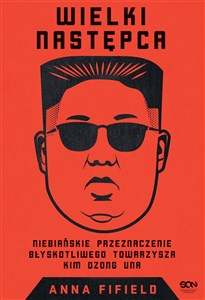 Obrazek Wielki Następca. Niebiańskie przeznaczenie błyskotliwego towarzysza Kim Dzong Una wyd. 2