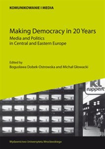 Obrazek Making Democracy in 20 Years Media and Politics in Central and Eastern Europe