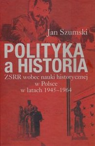 Obrazek Polityka a historia ZSRR wobec nauki historycznej w Polsce w latach 1945-1964