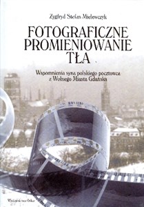 Bild von Fotograficzne promieniowanie tła Wspomnienia syna polskiego pocztowca z Wolnego Miasta Gdańska