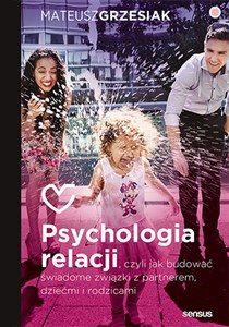Obrazek Psychologia relacji czyli jak budować świadome związki z partnerem, dziećmi i rodzicami
