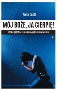 Bild von Mój Boże, ja cierpię ! Łaska przebaczenia i droga ku uzdrowieniu