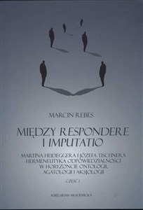 Obrazek Między Respondere i Imputatio Martina Heideggera i Józefa Tischnera hermeneutyka odpowiedzialności w horyzoncie ontologii, agatologii i aksjologii