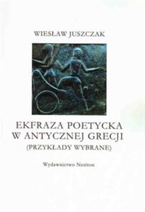 Obrazek Ekfraza poetycka w antycznej Grecji (Przykłady wybrane)