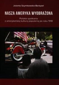 Obrazek Nasza Ameryka wyobrażona Polskie spotkania z amerykańską kulturą popularną po roku 1918