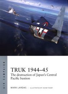 Obrazek Truk 1944-45 The destruction of Japan's Central Pacific bastion