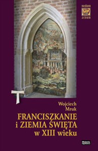 Obrazek Franciszkanie i Ziemia Święta w XIII wieku (do roku 1291)