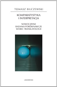 Obrazek Komparatystyka i interpretacja Nowoczesne badania porównawcze wobec translatologii